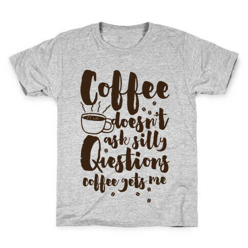 Coffee Doesn't Ask Silly Questions Kids T-Shirt