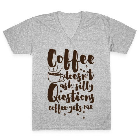 Coffee Doesn't Ask Silly Questions V-Neck Tee Shirt