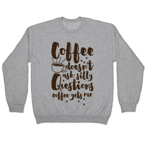 Coffee Doesn't Ask Silly Questions Pullover