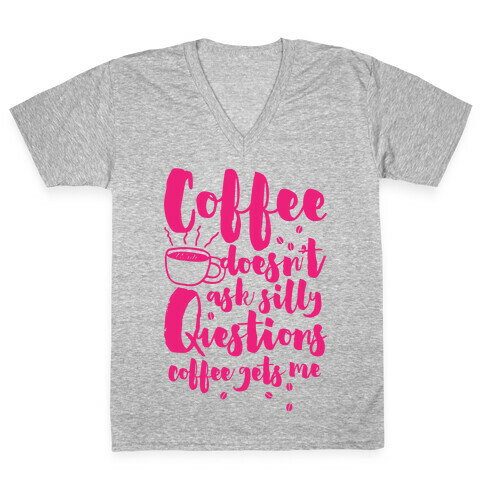 Coffee Doesn't Ask Silly Questions V-Neck Tee Shirt