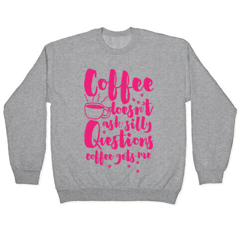 Coffee Doesn't Ask Silly Questions Pullover