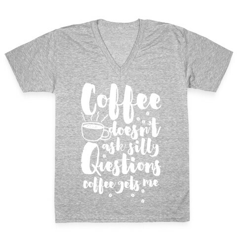 Coffee Doesn't Ask Silly Questions V-Neck Tee Shirt