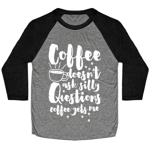 Coffee Doesn't Ask Silly Questions Baseball Tee