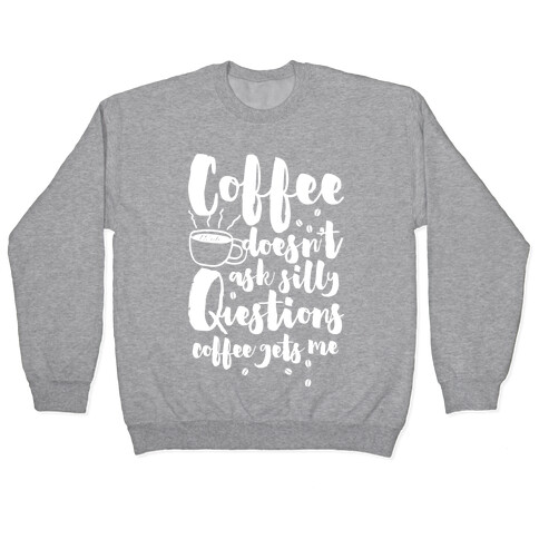 Coffee Doesn't Ask Silly Questions Pullover