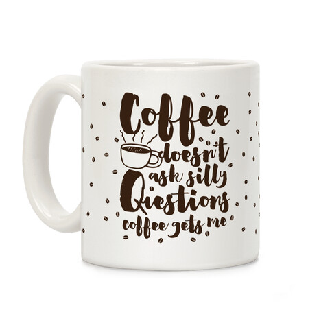 Coffee Doesn't Ask Silly Questions Coffee Mug