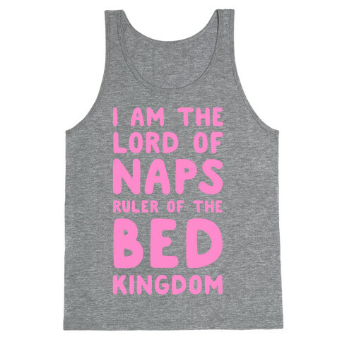 I Am the Lord of Naps. Ruler of the Bed Kingdom Tank Top