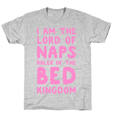 I Am the Lord of Naps. Ruler of the Bed Kingdom T-Shirt