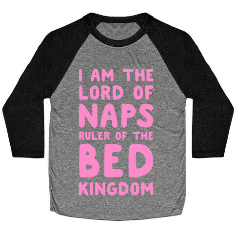 I Am the Lord of Naps. Ruler of the Bed Kingdom Baseball Tee