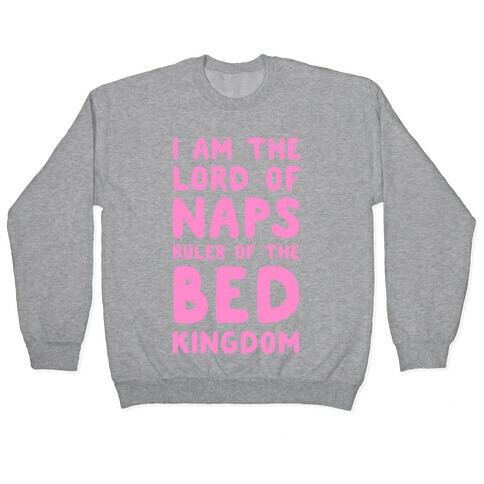 I Am the Lord of Naps. Ruler of the Bed Kingdom Pullover