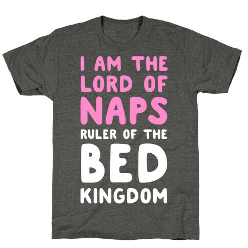 I Am the Lord of Naps. Ruler of the Bed Kingdom T-Shirt