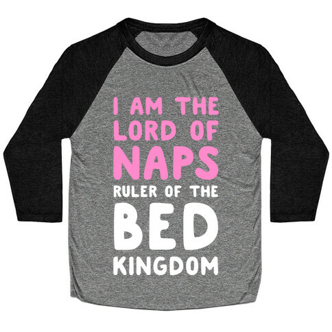 I Am the Lord of Naps. Ruler of the Bed Kingdom Baseball Tee