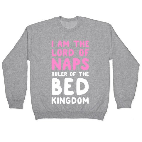 I Am the Lord of Naps. Ruler of the Bed Kingdom Pullover