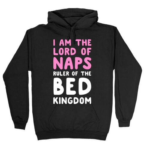 I Am the Lord of Naps. Ruler of the Bed Kingdom Hooded Sweatshirt