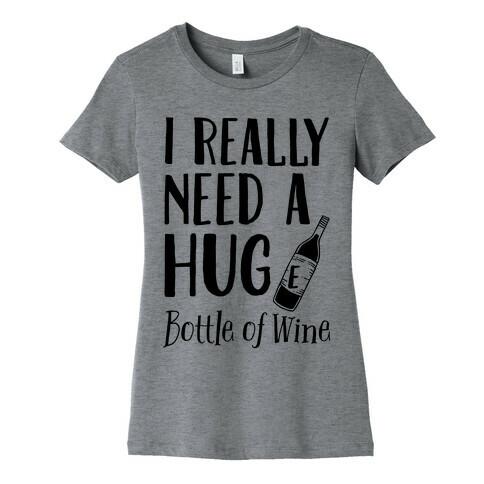 I Need A Hug(e) Bottle Of Wine Womens T-Shirt