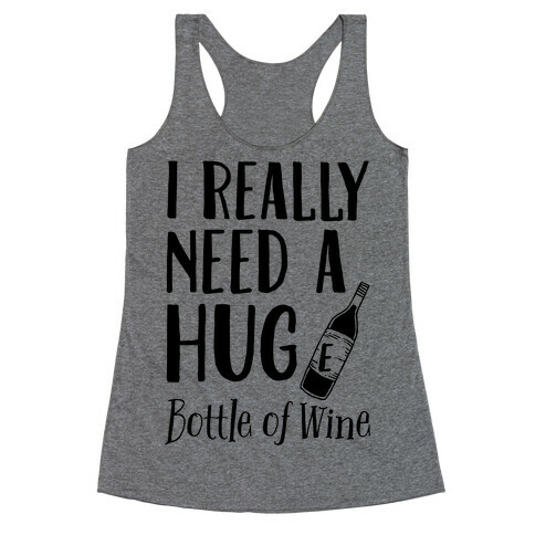 I Need A Hug(e) Bottle Of Wine Racerback Tank Top