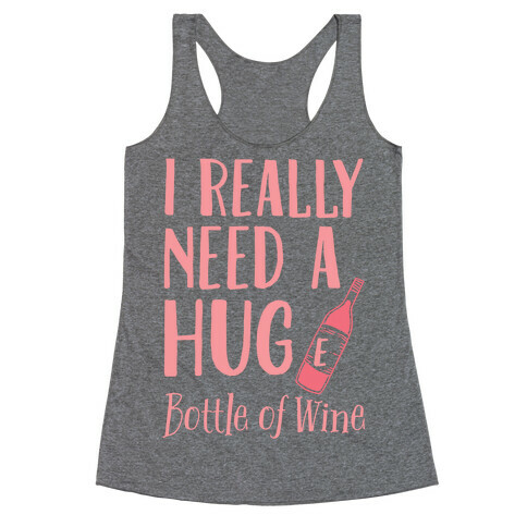 I Need A Hug(e) Bottle Of Wine Racerback Tank Top