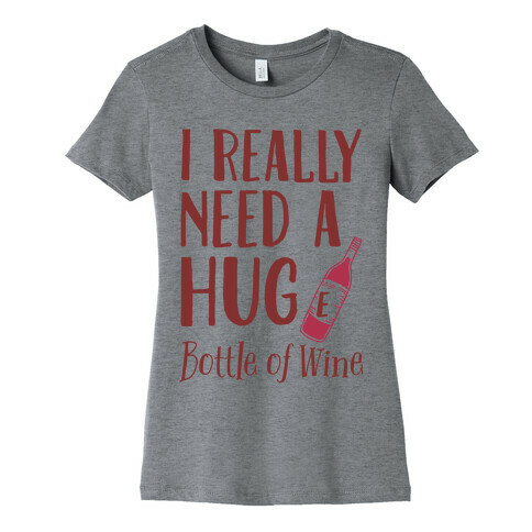 I Need A Hug(e) Bottle Of Wine Womens T-Shirt