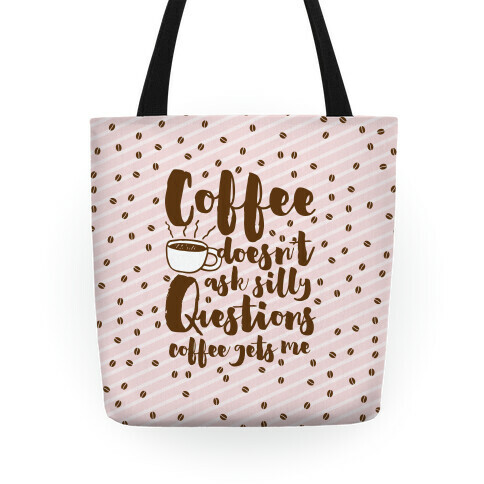 Coffee Doesn't Ask Silly Questions Tote