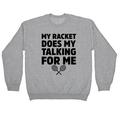 My Racket Does My Talking For Me Pullover