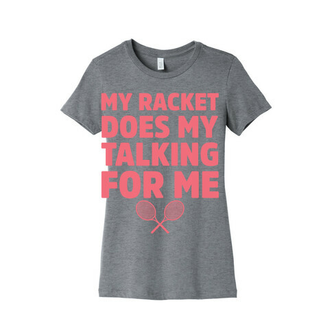 My Racket Does My Talking For Me Womens T-Shirt
