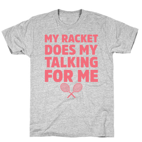 My Racket Does My Talking For Me T-Shirt