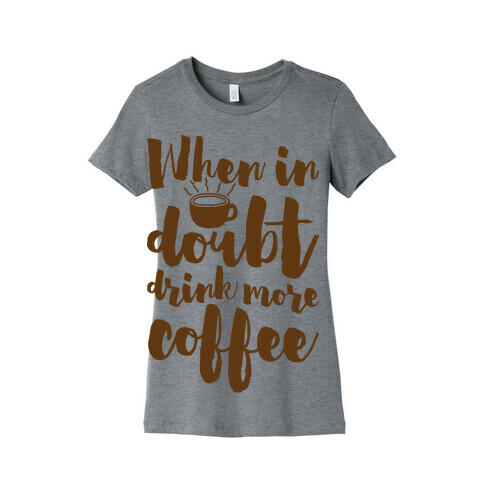 When In Doubt Drink More Coffee Womens T-Shirt