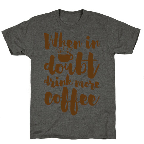 When In Doubt Drink More Coffee T-Shirt