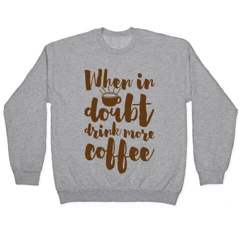 When In Doubt Drink More Coffee Pullover