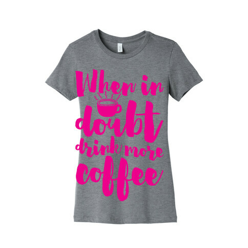 When In Doubt Drink More Coffee Womens T-Shirt