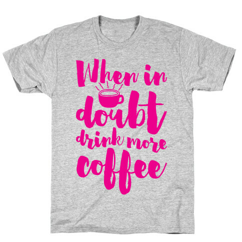 When In Doubt Drink More Coffee T-Shirt