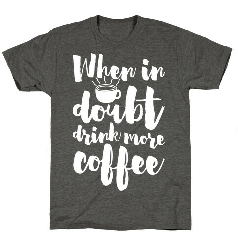 When In Doubt Drink More Coffee T-Shirt
