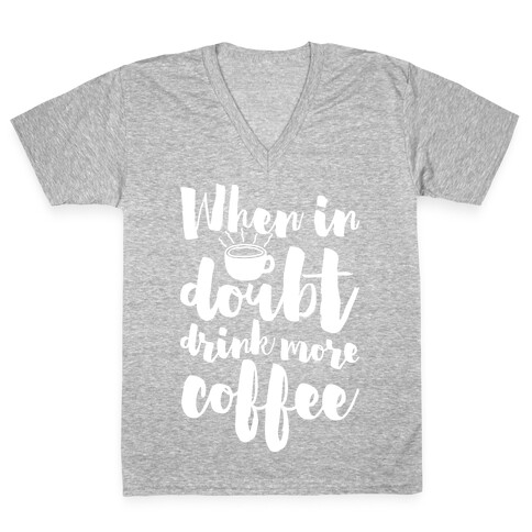 When In Doubt Drink More Coffee V-Neck Tee Shirt