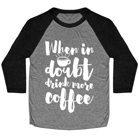 When In Doubt Drink More Coffee Baseball Tee