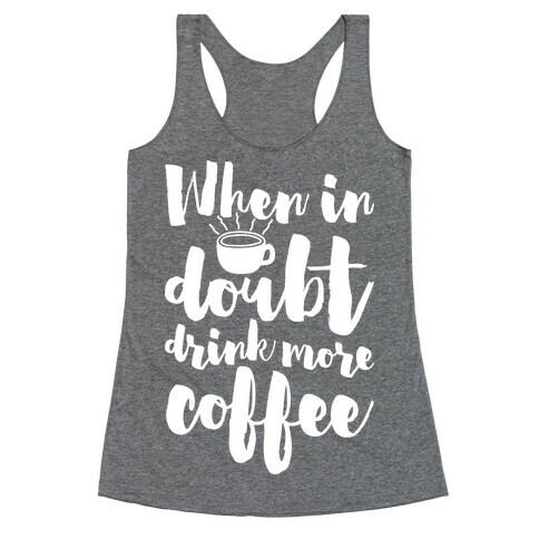 When In Doubt Drink More Coffee Racerback Tank Top