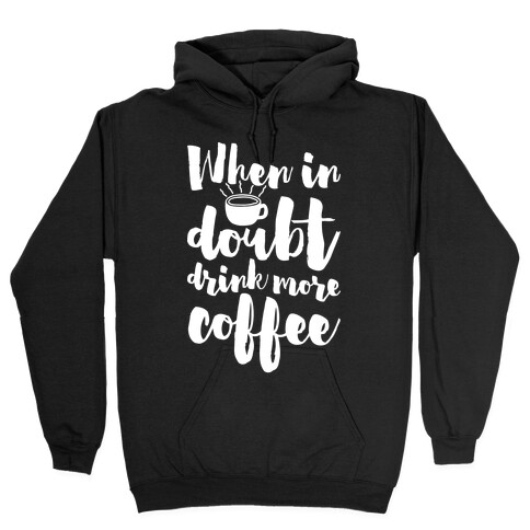 When In Doubt Drink More Coffee Hooded Sweatshirt