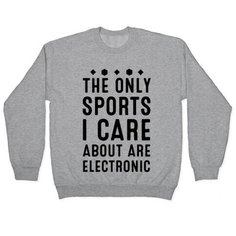 The Only Sports I Care about Are Electronic Pullover