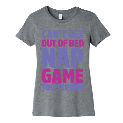 Can't Get Out Of Bed Nap Game Too Strong Womens T-Shirt