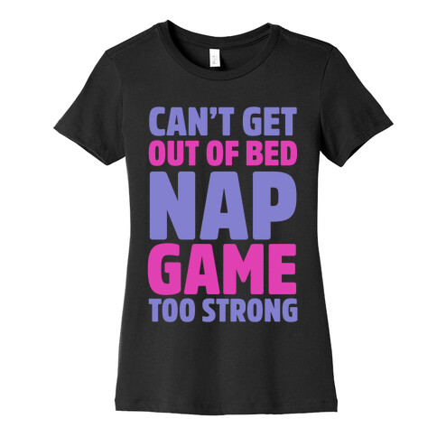 Can't Get Out Of Bed Nap Game Too Strong Womens T-Shirt