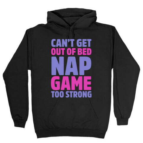 Can't Get Out Of Bed Nap Game Too Strong Hooded Sweatshirt