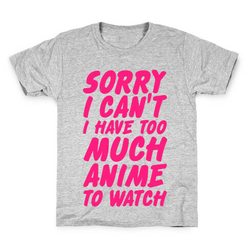 Sorry I Can't I Have Too Much Anime To Watch Kids T-Shirt