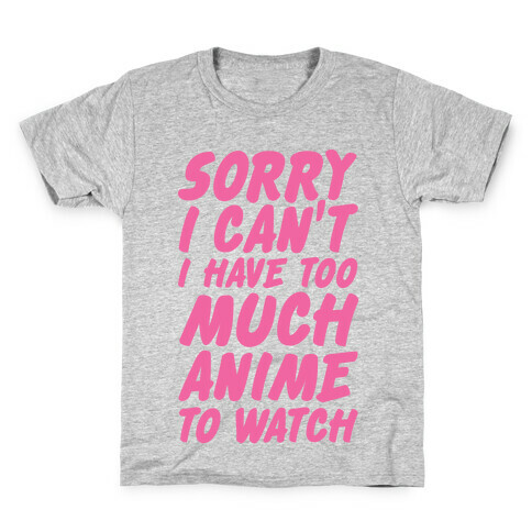 Sorry I Can't I Have Too Much Anime To Watch Kids T-Shirt