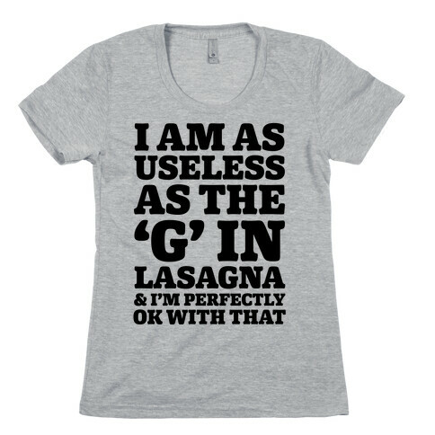 I Am As Useless As The 'G' In Lasagna (And I'm Perfectly Ok With That) Womens T-Shirt