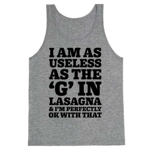 I Am As Useless As The 'G' In Lasagna (And I'm Perfectly Ok With That) Tank Top