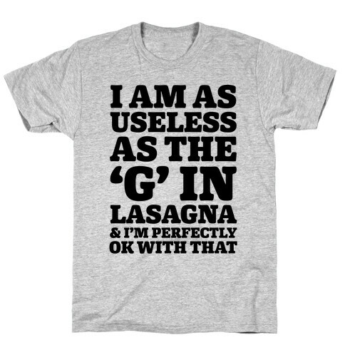 I Am As Useless As The 'G' In Lasagna (And I'm Perfectly Ok With That) T-Shirt