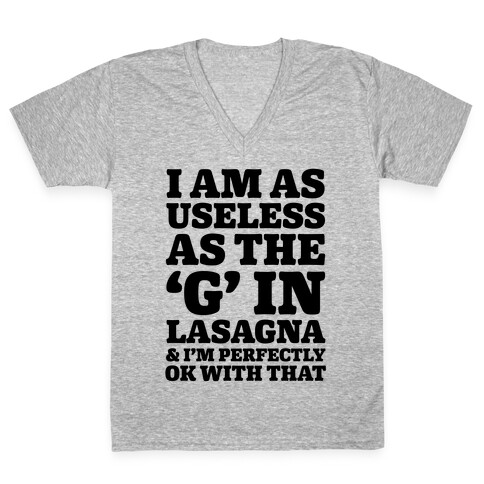 I Am As Useless As The 'G' In Lasagna (And I'm Perfectly Ok With That) V-Neck Tee Shirt