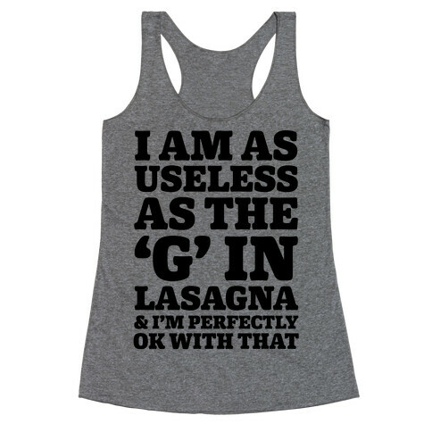 I Am As Useless As The 'G' In Lasagna (And I'm Perfectly Ok With That) Racerback Tank Top