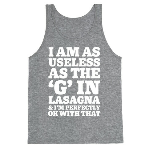 I Am As Useless As The 'G' In Lasagna (And I'm Perfectly Ok With That) Tank Top