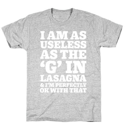 I Am As Useless As The 'G' In Lasagna (And I'm Perfectly Ok With That) T-Shirt