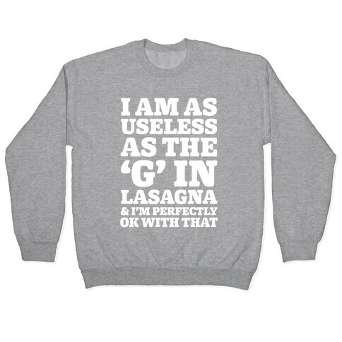 I Am As Useless As The 'G' In Lasagna (And I'm Perfectly Ok With That) Pullover
