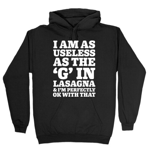 I Am As Useless As The 'G' In Lasagna (And I'm Perfectly Ok With That) Hooded Sweatshirt